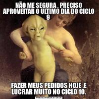 NÃO ME SEGURA , PRECISO APROVEITAR O ULTIMO DIA DO CICLO 9 FAZER MEUS PEDIDOS HOJE ,E LUCRAR MUITO NO CICLO 10.