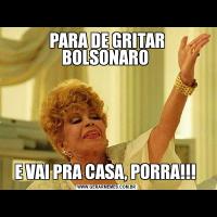 PARA DE GRITAR BOLSONARO E VAI PRA CASA, PORRA!!! 