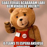 SUAS FÉRIAS ACABARAM, LARI BEM VINDA DE VOLTA!!!O TEAMS TE ESPERA ANSIOSO
