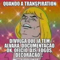 QUANDO A TRANSPIRATIONDIVULGA QUE JÁ TEM ALVARÁ, DOCUMENTAÇÃO OK, OFICIO, DJS, FOGOS, DECORAÇÃO... 