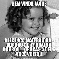 BEM VINDA JAQUEA LICENÇA MATERNIDADE ACABOU E O TRABALHO DOBROU.... GRAÇAS A DEUS VOCÊ VOLTOU