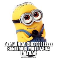 BEM VINDA CHEFEEEEEEEE SENTIMOS MUITO SUA FALTAAA