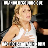QUANDO DESCUBRO QUE NÃO REGISTRATAM NO CRM