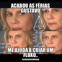 ACABOU AS FÉRIAS GUSTAVOME AJUDA A CRIAR UM FLUXO..