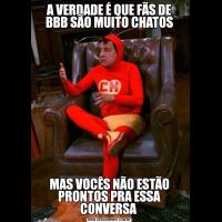 A VERDADE É QUE FÃS DE BBB SÃO MUITO CHATOSMAS VOCÊS NÃO ESTÃO PRONTOS PRA ESSA CONVERSA 