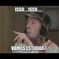 ISSO....ISSO..... VAMOS ESTUDAR?