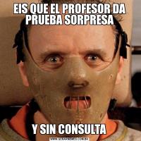 EIS QUE EL PROFESOR DA PRUEBA SORPRESAY SIN CONSULTA