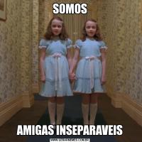 SOMOSAMIGAS INSEPARAVEIS