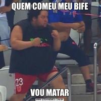 QUEM COMEU MEU BIFEVOU MATAR