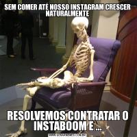 SEM COMER ATÉ NOSSO INSTAGRAM CRESCER NATURALMENTERESOLVEMOS CONTRATAR O INSTABOOM E ...