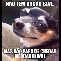 NÃO TEM RAÇÃO BOA..MAS NÃO PARA DE CHEGAR MERCADOLIVRE