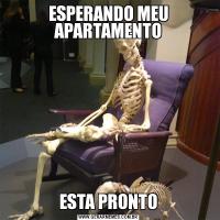 ESPERANDO MEU APARTAMENTOESTA PRONTO