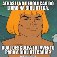 ATRASEI NA DEVOLUÇÃO DO LIVRO NA BIBLIOTECA.QUAL DESCULPA EU INVENTO PARA A BIBLIOTECÁRIA?