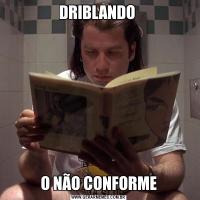 DRIBLANDO O NÃO CONFORME