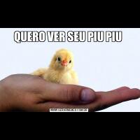 QUERO VER SEU PIU PIU 
