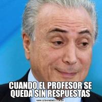 CUANDO EL PROFESOR SE QUEDA SIN RESPUESTAS