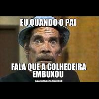 EU QUANDO O PAI FALA QUE A COLHEDEIRA EMBUXOU 