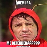 QUEM IRÁME DEFENDER??????