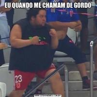 EU QUANDO ME CHAMAM DE GORDO