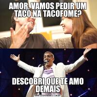 AMOR, VAMOS PEDIR UM TACO NA TACOFOME?DESCOBRI QUE TE AMO DEMAIS