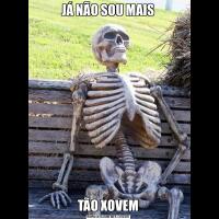 JÁ NÃO SOU MAISTÃO XOVEM