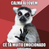 CALMA AÍ JOVEMCÊ TÁ MUITO EMOCIONADO