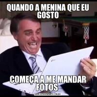 QUANDO A MENINA QUE EU GOSTOCOMEÇA A ME MANDAR FOTOS 