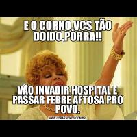 E O CORNO,VCS TÃO DOIDO,PORRA!!VÃO INVADIR HOSPITAL E PASSAR FEBRE AFTOSA PRO POVO.