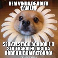 BEM VINDA DE VOLTA PAMELASEU ATESTADO ACABOU E O SEU TRABALHO AGORA DOBROU. BOM RETORNO!