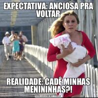 EXPECTATIVA: ANCIOSA PRA VOLTARREALIDADE: CADÊ MINHAS MENININHAS?!