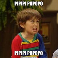 PIPIPI POPOPOPIPIPI POPOPO