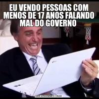 EU VENDO PESSOAS COM MENOS DE 17 ANOS FALANDO MAL DO GOVERNO 