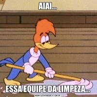 AIAI...ESSA EQUIPE DA LIMPEZA...