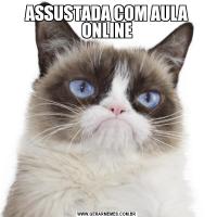 ASSUSTADA COM AULA ONLINE