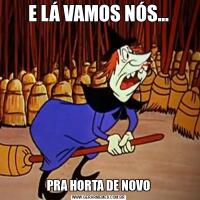 E LÁ VAMOS NÓS...PRA HORTA DE NOVO