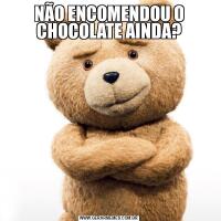 NÃO ENCOMENDOU O CHOCOLATE AINDA?