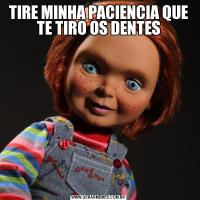 TIRE MINHA PACIENCIA QUE TE TIRO OS DENTES