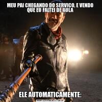 MEU PAI CHEGANDO DO SERVIÇO, E VENDO QUE EU FALTEI DE AULAELE AUTOMATICAMENTE: