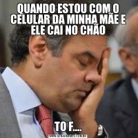 QUANDO ESTOU COM O CELULAR DA MINHA MÃE E ELE CAI NO CHÃOTO F....