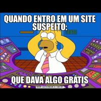 QUANDO ENTRO EM UM SITE SUSPEITO:QUE DAVA ALGO GRÁTIS