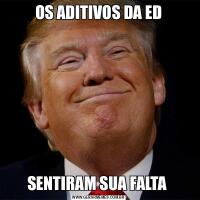OS ADITIVOS DA EDSENTIRAM SUA FALTA 