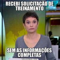 RECEBI SOLICITAÇÃO DE TREINAMENTOSEM AS INFORMAÇÕES COMPLETAS