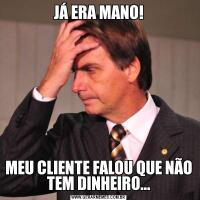 JÁ ERA MANO!MEU CLIENTE FALOU QUE NÃO TEM DINHEIRO...