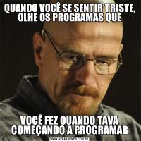 QUANDO VOCÊ SE SENTIR TRISTE, OLHE OS PROGRAMAS QUEVOCÊ FEZ QUANDO TAVA COMEÇANDO A PROGRAMAR