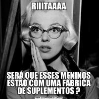 RIIITAAAASERÁ QUE ESSES MENINOS ESTÃO COM UMA FÁBRICA DE SUPLEMENTOS ?