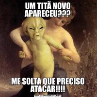 UM TITÃ NOVO APARECEU???ME SOLTA QUE PRECISO ATACAR!!!!