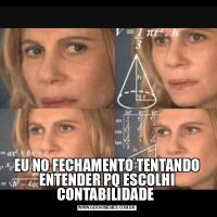 EU NO FECHAMENTO TENTANDO ENTENDER PQ ESCOLHI CONTABILIDADE 