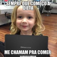 SEMPRE QUE COMEÇO A DIETAME CHAMAM PRA COMER 