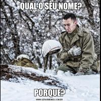   QUAL O SEU NOME?PORQUE?