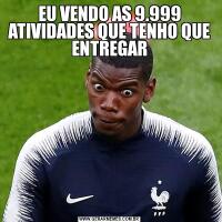 EU VENDO AS 9.999 ATIVIDADES QUE TENHO QUE ENTREGAR